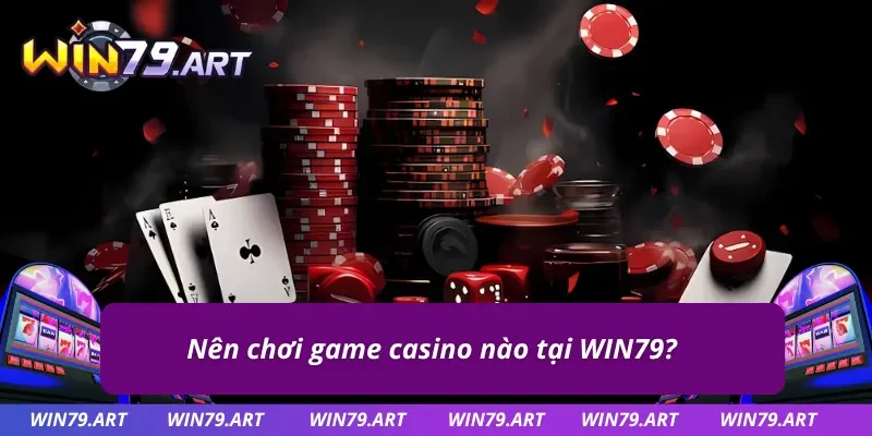 5 trò chơi caisno đáng tham gia nhất WIN79