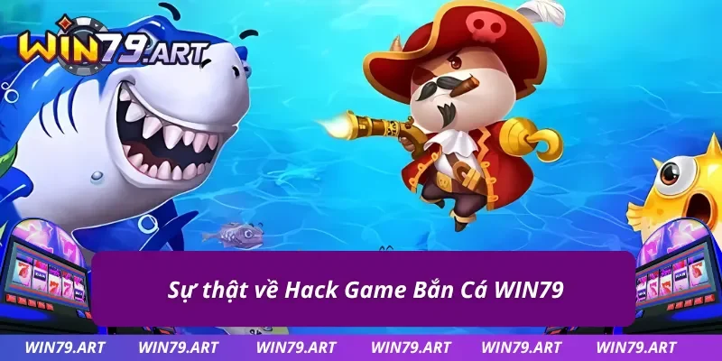 Tìm hiểu chuẩn về Hack Game Bắn Cá WIN79 