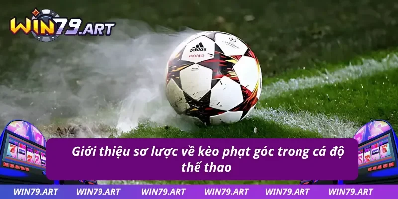 Tìm hiểu sơ lược về kèo phạt góc trong cá cược thể thao