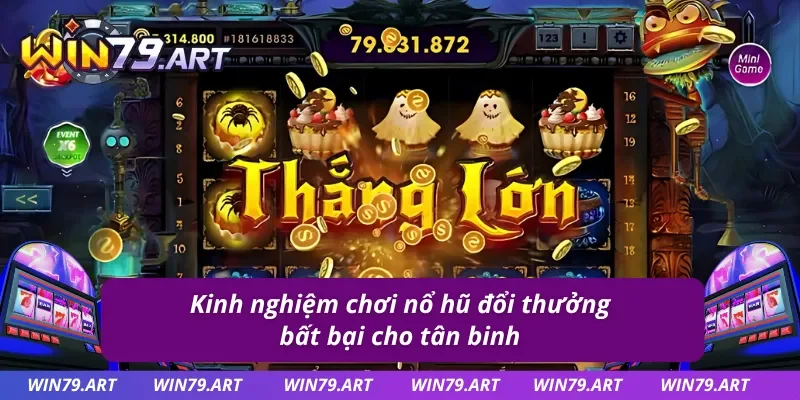 Bỏ túi mẹo chơi nổ hũ đổi thưởng đỉnh từ cao thủ